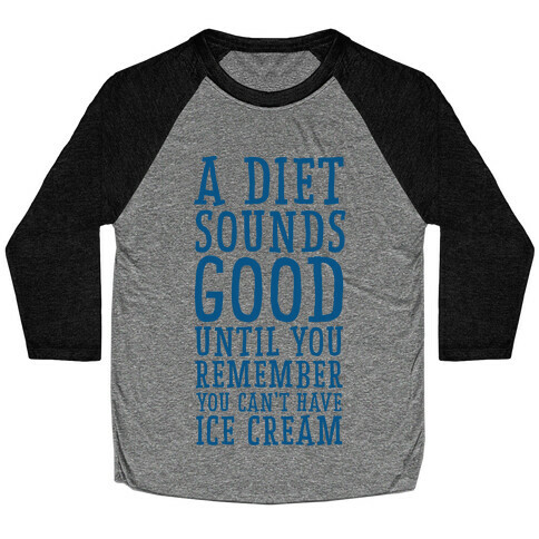 A Diet Sounds Good Until You Remember You Can't Have Ice Cream Baseball Tee