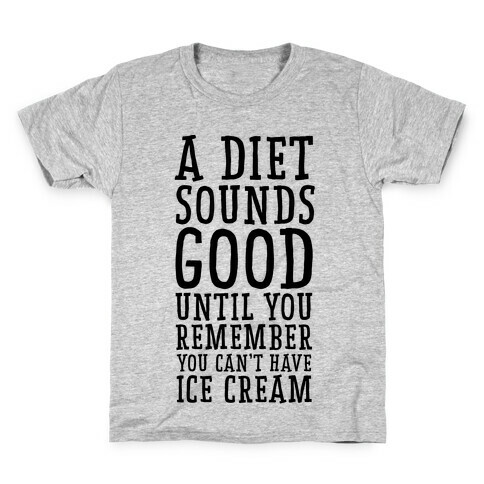 A Diet Sounds Good Until You Remember You Can't Have Ice Cream Kids T-Shirt