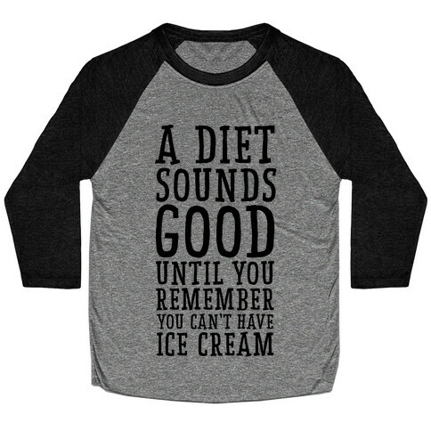 A Diet Sounds Good Until You Remember You Can't Have Ice Cream Baseball Tee