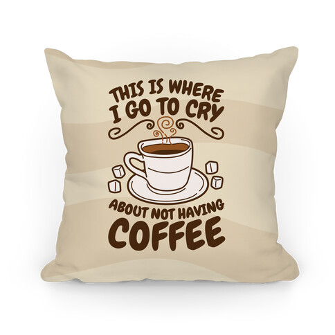 Crying Over Coffee Pillow