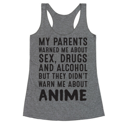 My Parents Warned Me About Sex, Drugs And Alcohol But They Didn't Warn Me About Anime Racerback Tank Top