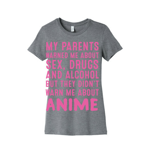My Parents Warned Me About Sex, Drugs And Alcohol But They Didn't Warn Me About Anime Womens T-Shirt
