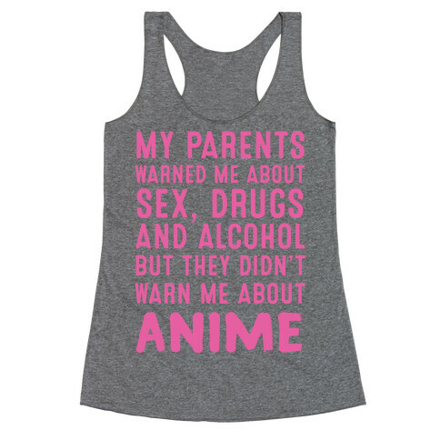 My Parents Warned Me About Sex, Drugs And Alcohol But They Didn't Warn Me About Anime Racerback Tank Top