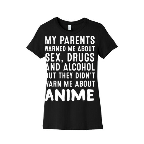 My Parents Warned Me About Sex, Drugs And Alcohol But They Didn't Warn Me About Anime Womens T-Shirt