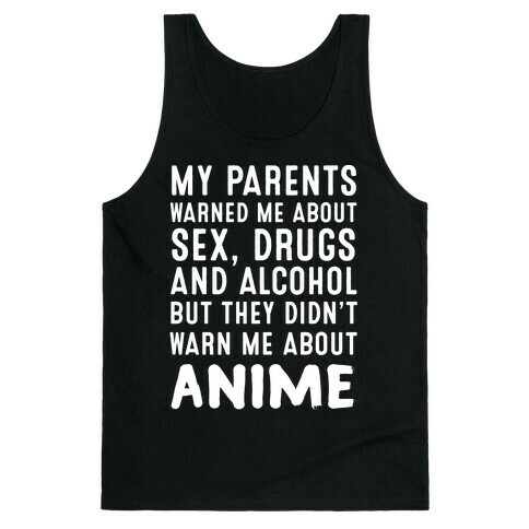 My Parents Warned Me About Sex, Drugs And Alcohol But They Didn't Warn Me About Anime Tank Top
