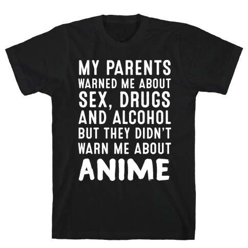 My Parents Warned Me About Sex, Drugs And Alcohol But They Didn't Warn Me About Anime T-Shirt