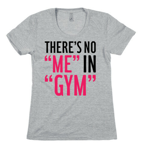 There's No "Me" In "Gym" Womens T-Shirt