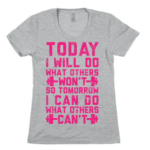 Today I Will Do What Others Won't So Tomorrow I Can Do What Others Can't Womens T-Shirt