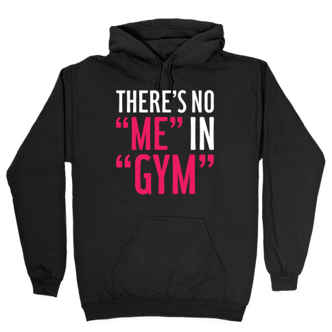 There's No "Me" In "Gym" Hooded Sweatshirt