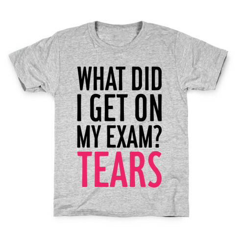 What Did I Get On My Exam? (Tears) Kids T-Shirt
