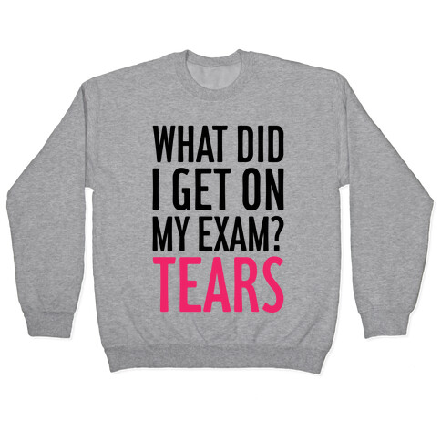 What Did I Get On My Exam? (Tears) Pullover