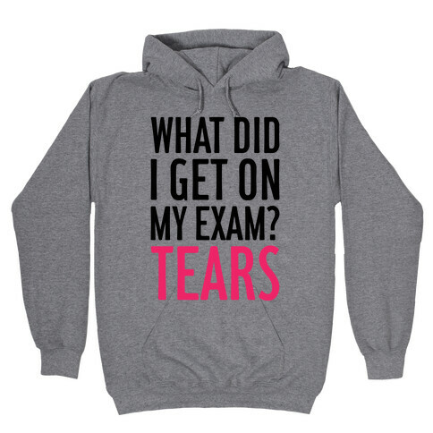 What Did I Get On My Exam? (Tears) Hooded Sweatshirt