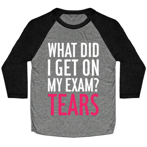 What Did I Get On My Exam? (Tears) Baseball Tee