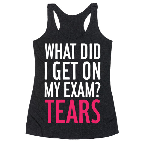 What Did I Get On My Exam? (Tears) Racerback Tank Top