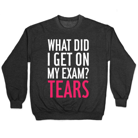 What Did I Get On My Exam? (Tears) Pullover