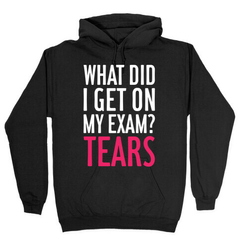 What Did I Get On My Exam? (Tears) Hooded Sweatshirt