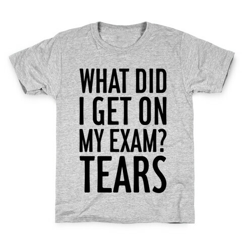 What Did I Get On My Exam? (Tears) Kids T-Shirt