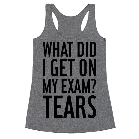 What Did I Get On My Exam? (Tears) Racerback Tank Top