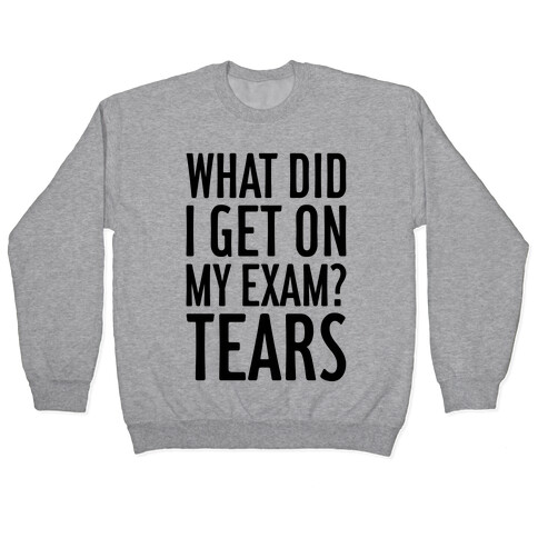 What Did I Get On My Exam? (Tears) Pullover