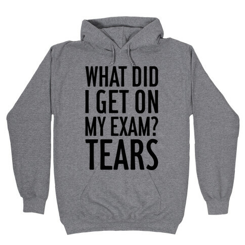 What Did I Get On My Exam? (Tears) Hooded Sweatshirt