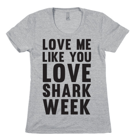 Love Me Like You Love Shark Week Womens T-Shirt
