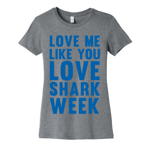 Love Me Like You Love Shark Week Womens T-Shirt