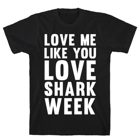 Love Me Like You Love Shark Week T-Shirt