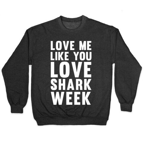 Love Me Like You Love Shark Week Pullover