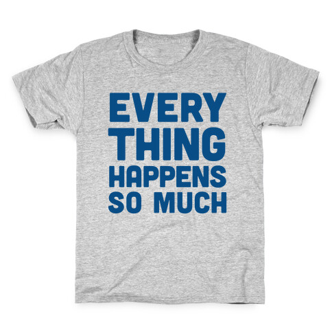 Everything Happens So Much Kids T-Shirt
