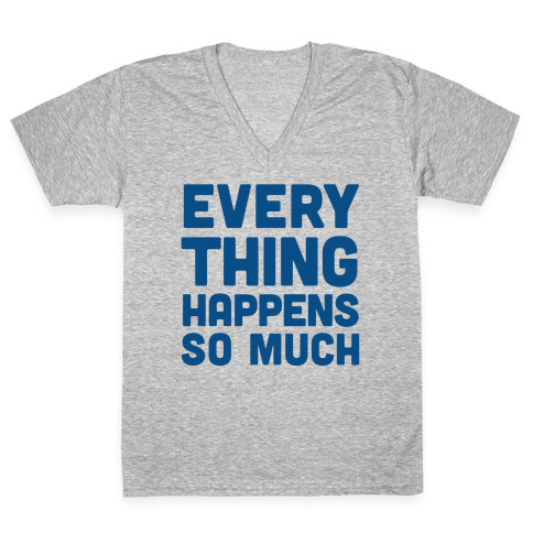 Everything Happens So Much V-Neck Tee Shirt