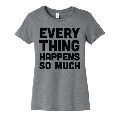 Everything Happens So Much Womens T-Shirt
