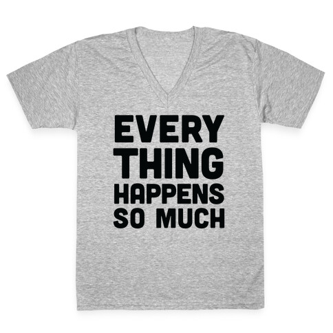 Everything Happens So Much V-Neck Tee Shirt
