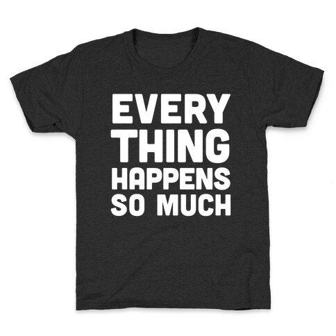 Everything Happens So Much Kids T-Shirt