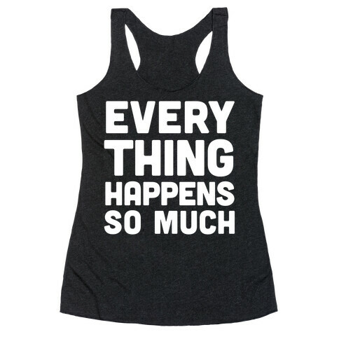 Everything Happens So Much Racerback Tank Top