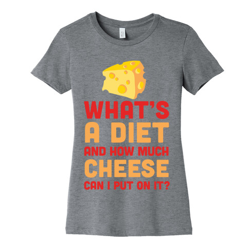 What's A Diet And How Much Cheese Can I Put On It? Womens T-Shirt