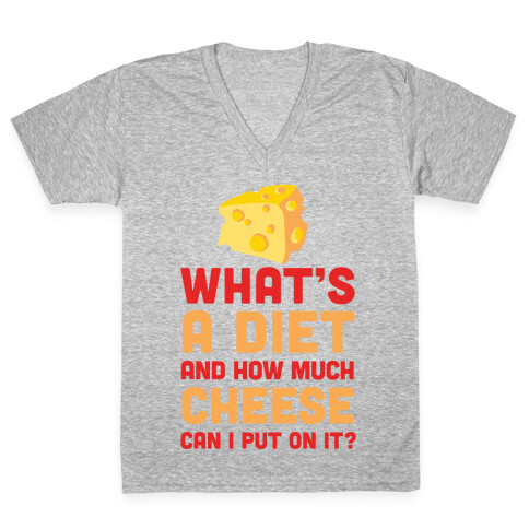 What's A Diet And How Much Cheese Can I Put On It? V-Neck Tee Shirt