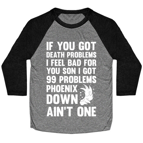 99 Problems Phoenix Down Ain't One Baseball Tee