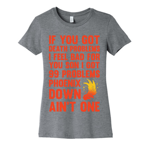 99 Problems Phoenix Down Ain't One Womens T-Shirt