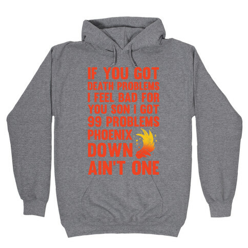 99 Problems Phoenix Down Ain't One Hooded Sweatshirt