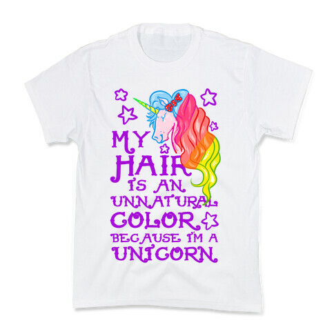 My Hair is an Unnatural Color Because I'm a Unicorn Kids T-Shirt
