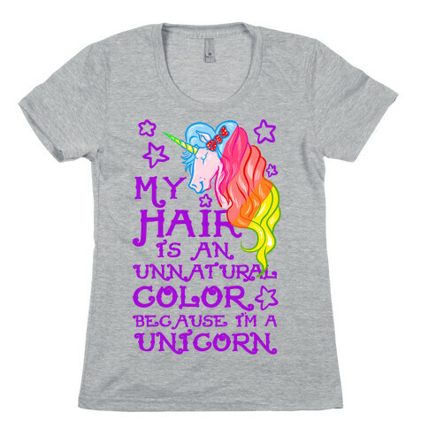 My Hair is an Unnatural Color Because I'm a Unicorn Womens T-Shirt