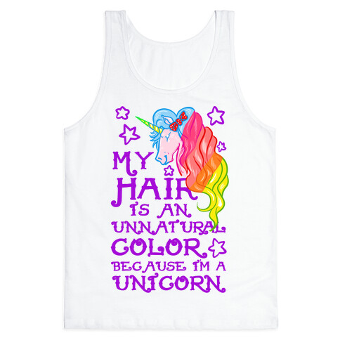 My Hair is an Unnatural Color Because I'm a Unicorn Tank Top