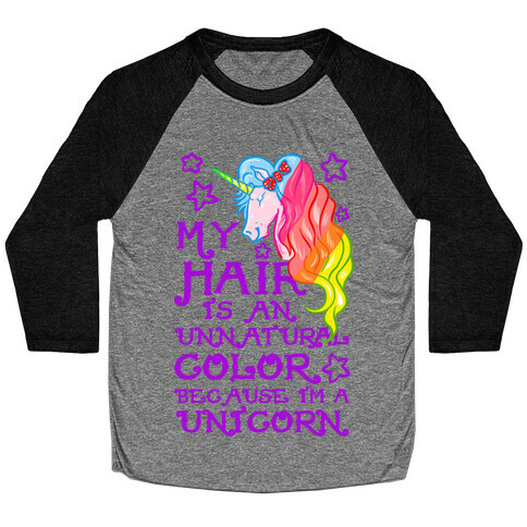 My Hair is an Unnatural Color Because I'm a Unicorn Baseball Tee