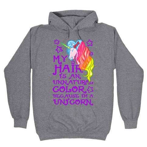 My Hair is an Unnatural Color Because I'm a Unicorn Hooded Sweatshirt