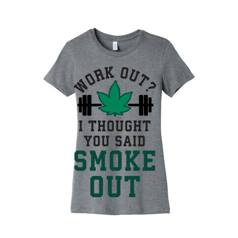 Work Out? I Thought You Said Smoke Out Womens T-Shirt
