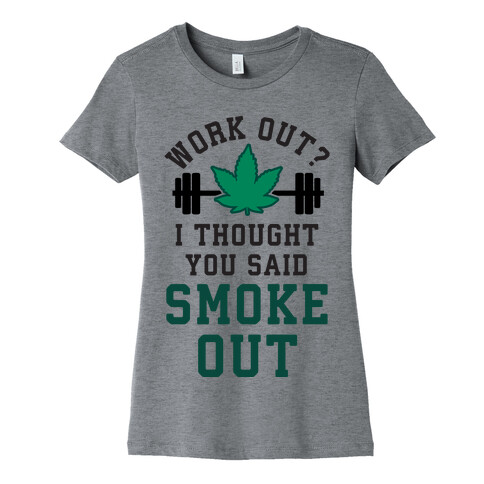 Work Out? I Thought You Said Smoke Out Womens T-Shirt