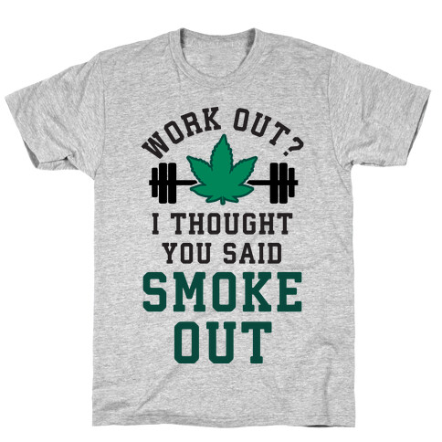 Work Out? I Thought You Said Smoke Out T-Shirt