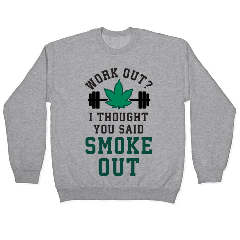 Work Out? I Thought You Said Smoke Out Pullover