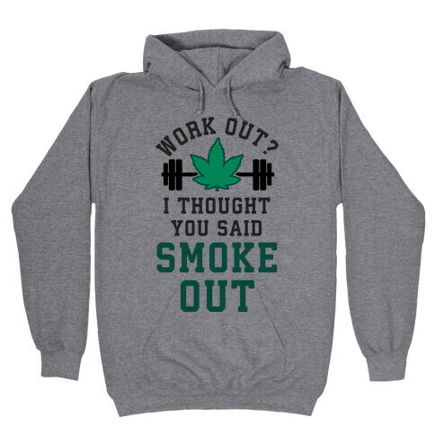 Work Out? I Thought You Said Smoke Out Hooded Sweatshirt