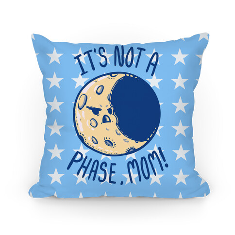 It's Not a Phase, Mom! Pillow